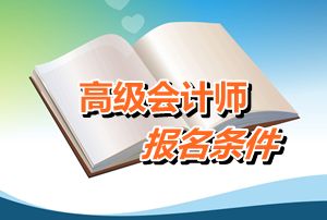 廣東省2015年高級會計(jì)師考試報名條件