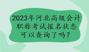 2023年河北高級(jí)會(huì)計(jì)職稱(chēng)考試報(bào)名狀態(tài)可以查詢(xún)了嗎？