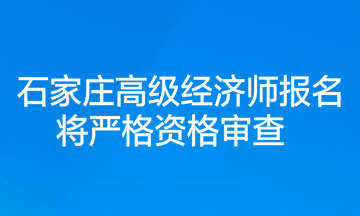 石家莊高級經濟師報名將嚴格資格審查 石家莊高級經濟師報名將嚴格資格審查