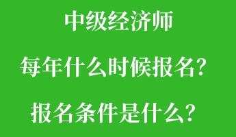 中級經(jīng)濟(jì)師每年什么時候報名?報名條件是什么? 中級經(jīng)濟(jì)師每年什么時候報名?報名條件是什么?