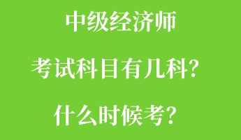 中級經濟師考試科目有幾科?什么時候考? 中級經濟師考試科目有幾科?什么時候考?