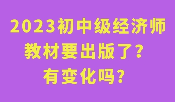 2023初中級(jí)經(jīng)濟(jì)師教材要出版了？有變化嗎？