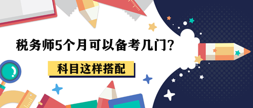 稅務(wù)師5個(gè)月可以備考幾門(mén)?報(bào)考2-3科這樣搭配! 稅務(wù)師5個(gè)月可以備考幾門(mén)?報(bào)考2-3科這樣搭配!