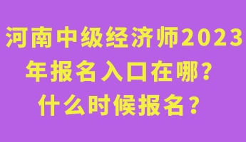 河南中級經濟師2023年報名入口在哪？什么時候報名？