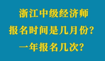 浙江中級經濟師報名時間是幾月份？一年報名幾次？