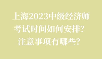 上海2023中級(jí)經(jīng)濟(jì)師考試時(shí)間如何安排?注意事項(xiàng)有哪些? 上海2023中級(jí)經(jīng)濟(jì)師考試時(shí)間如何安排?注意事項(xiàng)有哪些?