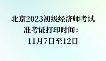 北京2023初級經濟師考試準考證打印時間:11月7日至12日 北京2023初級經濟師考試準考證打印時間:11月7日至12日