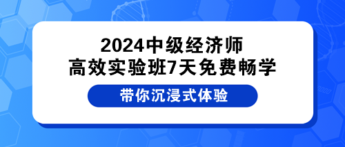 2024中級經濟師高效實驗班7天免費暢學 2024中級經濟師高效實驗班7天免費暢學