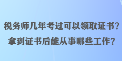 稅務師幾年考過可以領取證書？拿到證書后能從事哪些工作？