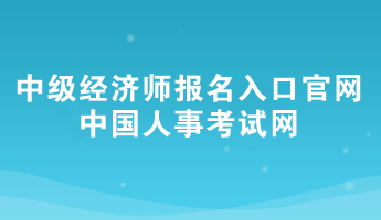 2024年中級經(jīng)濟師報名入口官網(wǎng)——中國人事考試網(wǎng) 2024年中級經(jīng)濟師報名入口官網(wǎng)——中國人事考試網(wǎng)