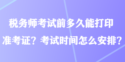 稅務師考試前多久能打印準考證？考試時間怎么安排？