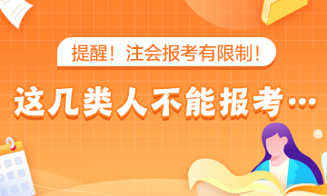 提醒!注會(huì)報(bào)考有限制!這幾類(lèi)人不能報(bào)考… 提醒!注會(huì)報(bào)考有限制!這幾類(lèi)人不能報(bào)考…