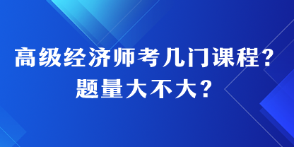高級經濟師考幾門課程？題量大不大？