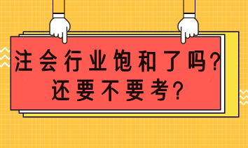 注會市場飽和了嗎?還要不要考? 注會市場飽和了嗎?還要不要考?