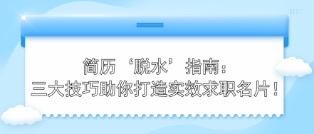 簡歷‘脫水’指南:三大技巧助你打造實效求職名片! 簡歷‘脫水’指南:三大技巧助你打造實效求職名片!