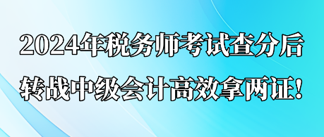 2024年稅務師考試查分后 轉戰中級會計高效拿兩證!