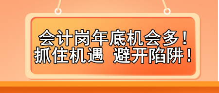 會計崗年底機會多！抓住機遇 避開陷阱！