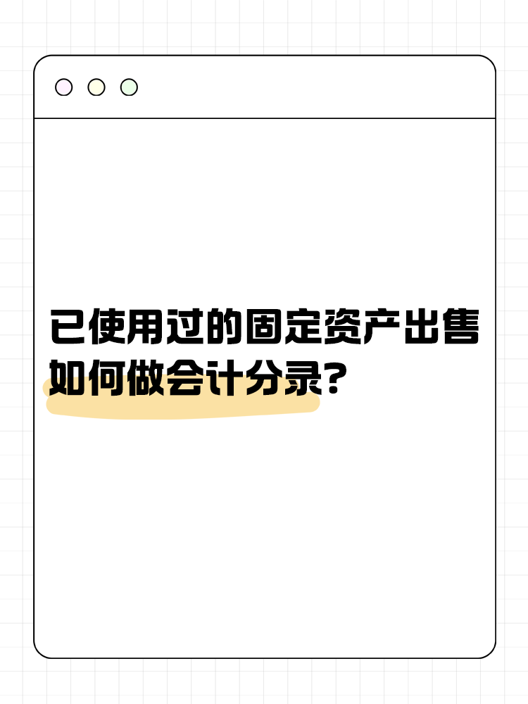 已使用過的固定資產出售如何做會計分錄? 已使用過的固定資產出售如何做會計分錄?