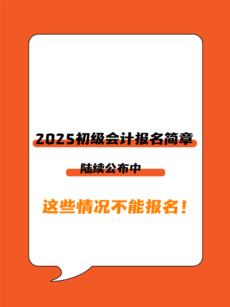 2025年初級會計(jì)報(bào)名簡章陸續(xù)公布中 這些情況不能報(bào)名！