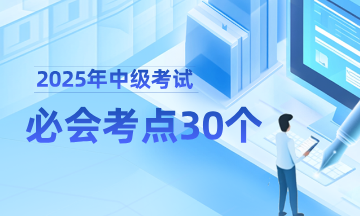 【精選考點(diǎn)】2025中級會(huì)計(jì)必會(huì)考點(diǎn)30個(gè) 【精選考點(diǎn)】2025中級會(huì)計(jì)必會(huì)考點(diǎn)30個(gè)